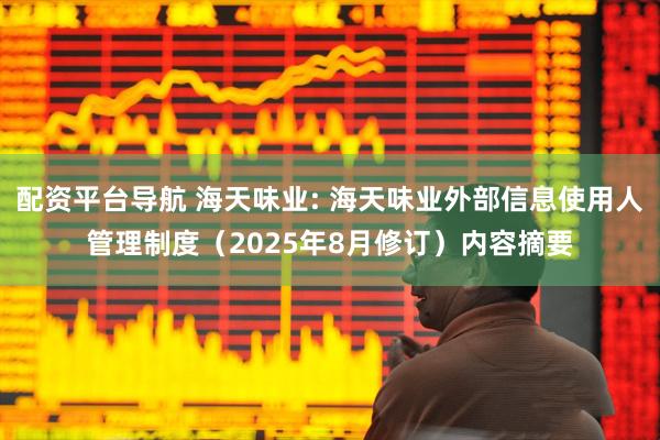 配资平台导航 海天味业: 海天味业外部信息使用人管理制度（2025年8月修订）内容摘要