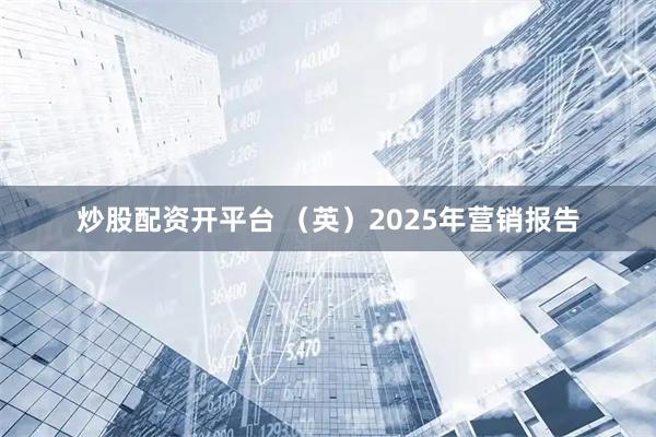 炒股配资开平台 （英）2025年营销报告