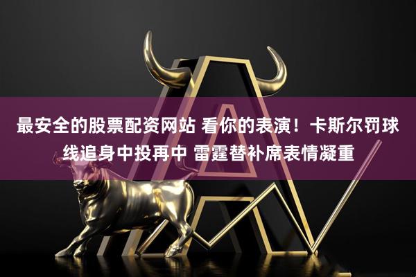 最安全的股票配资网站 看你的表演！卡斯尔罚球线追身中投再中 雷霆替补席表情凝重